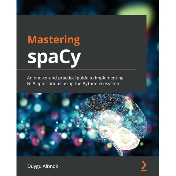 Mastering spaCy: An end-to-end practical guide to implementing NLP applications using the Python ecosystem, (Paperback)