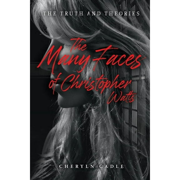 The Many Faces of Christopher Watts: The Truth and Theories, (Paperback)
