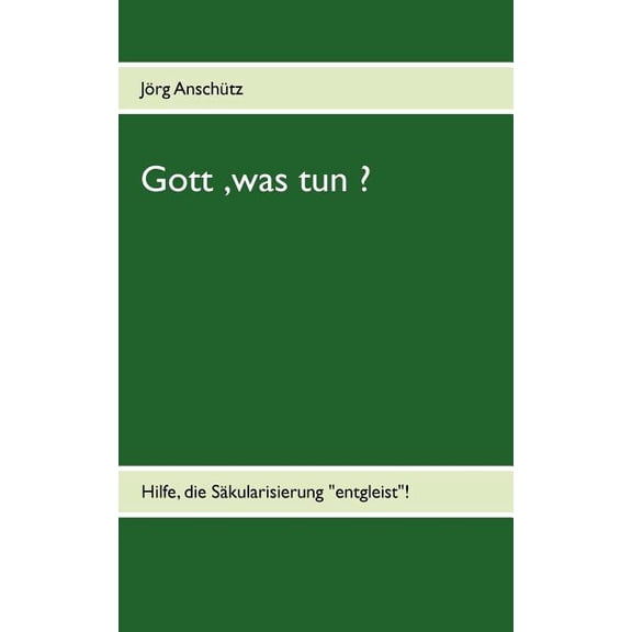 Gott, was tun ?: Hilfe, die SÃ¤kularisierung "entgleist" !, (Paperback)