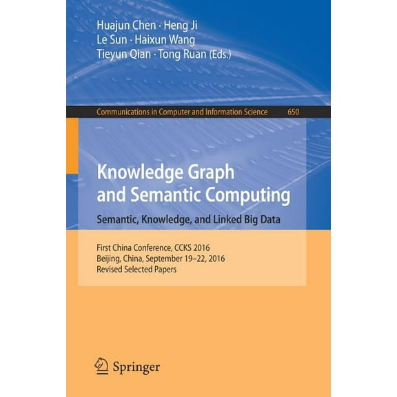 Communications in Computer and Informati Knowledge Graph and Semantic Computing: Semantic, Knowledge, and Linked Big Data: First China Conference, CCKS 2016, Bei, Book 650, (Paperback)