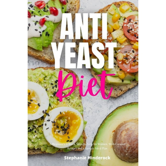 Anti-Yeast Diet: A Beginner's 2-Week Step-by-Step for Women, with Curated Recipes and a Sample Meal Plan, (Paperback)