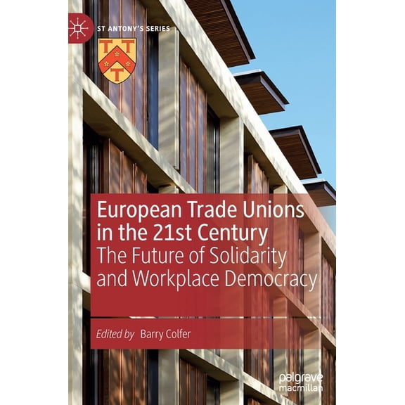 St Antony's European Trade Unions in the 21st Century: The Future of Solidarity and Workplace Democracy, (Hardcover)