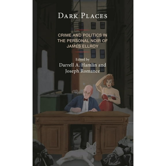 Politics, Literature, & Film Dark Places: Crime and Politics in the Personal Noir of James Ellroy, (Hardcover)