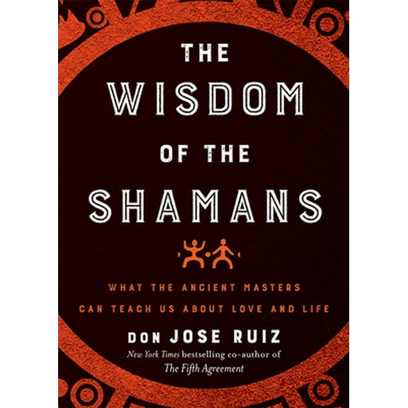 Pre-Owned Wisdom of the Shamans: What the Ancient Masters Can Teach Us about Love and Life (Hardcover) 1938289722 9781938289729