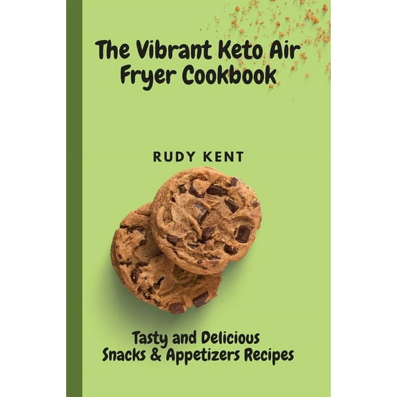 The Vibrant Keto Air Fryer Cookbook: Tasty and Delicious Snacks & Appetizers Recipes, (Paperback)
