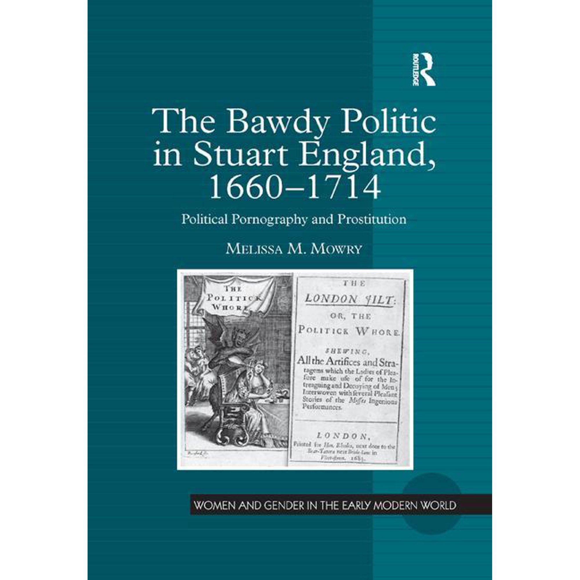 Women and Gender in the Early Modern World: The Bawdy Politic in Stuart England 1660 1714 (Paperback)