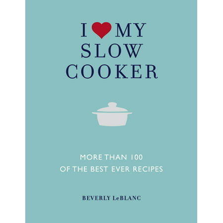 I Love My Slow Cooker : More than 100 of the Best Ever (Eagles Best Of My Love)
