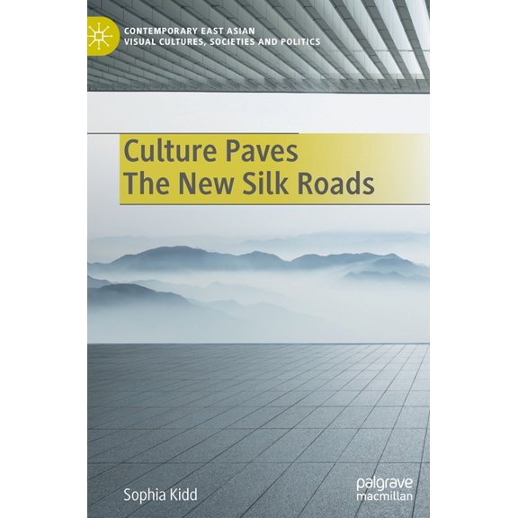 Contemporary East Asian Visual Cultures, Culture Paves the New Silk Roads, (Hardcover)