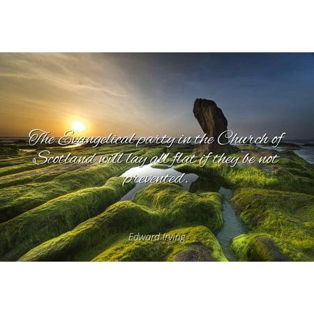 Will Not Float Edward Irving - The Evangelical party in the Church of Scotland will lay all flat if they be not prevented - Famous Quotes Laminated POSTER PRINT 24X20. ()
