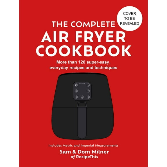 The Complete Air Fryer Cookbook : 140 super-easy, everyday recipes and techniques (Hardcover)