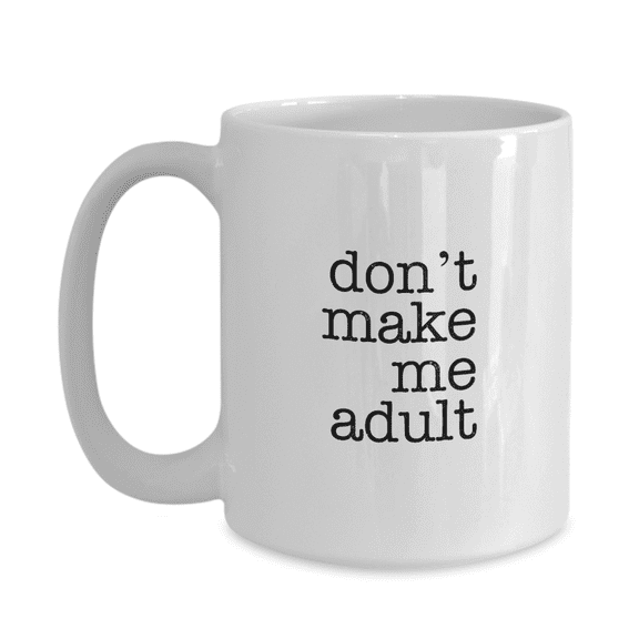 Don't Make Me Adult Sarcastic Funny Adulting Tea Mug - Great Gift Idea