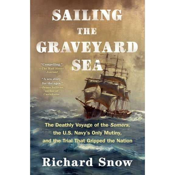Sailing the Graveyard Sea: The Deathly Voyage of the Somers, the U.S. Navy's Only Mutiny, and the Trial That Grippe, (Paperback)