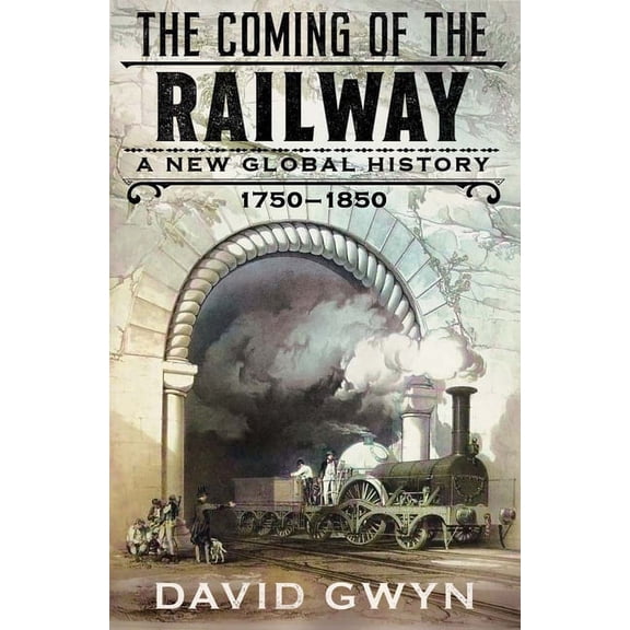 The Coming of the Railway: A New Global History, 1750-1850, (Hardcover)