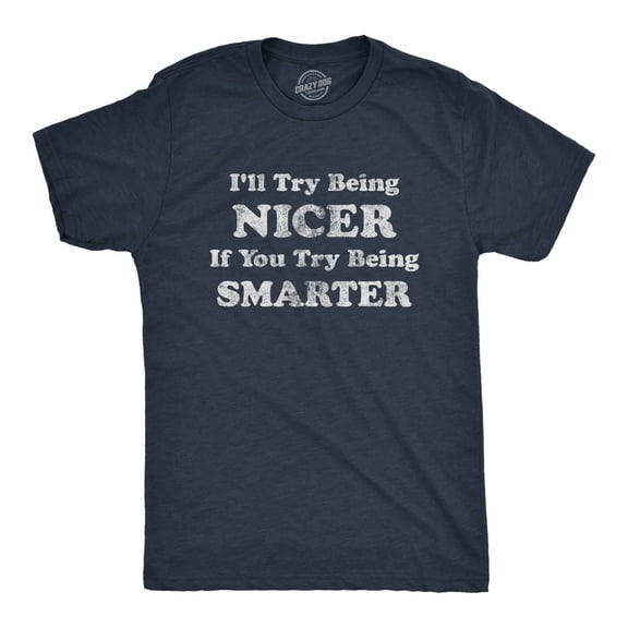 Mens I'll Try Being Nicer If You Try Being Smarter T Shirt Funny Sarcastic Graphic Tee Graphic Tees