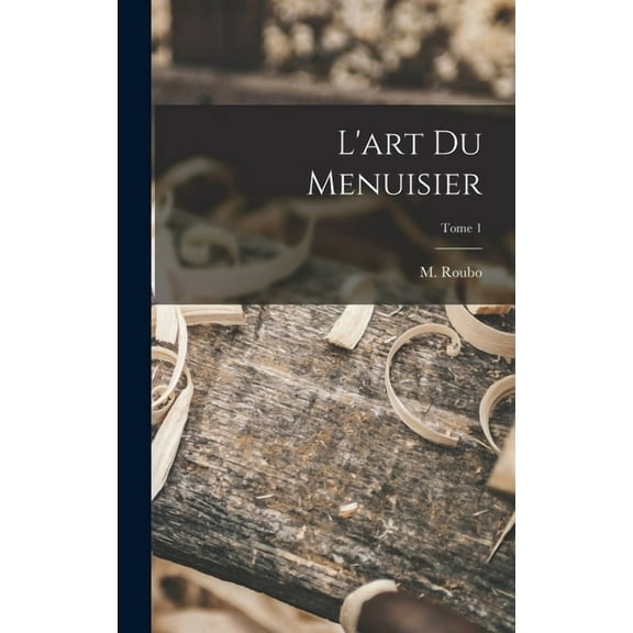 L'art du menuisier; Tome 1 (Hardcover)