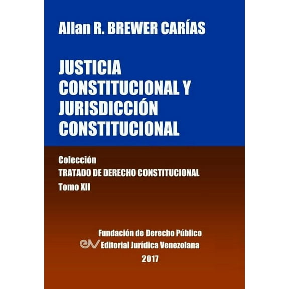 Justicia Constitucional y Jurisdicción Constitucional. Tomo XII. Colección Tratado de Derecho Constitucional (Paperback)