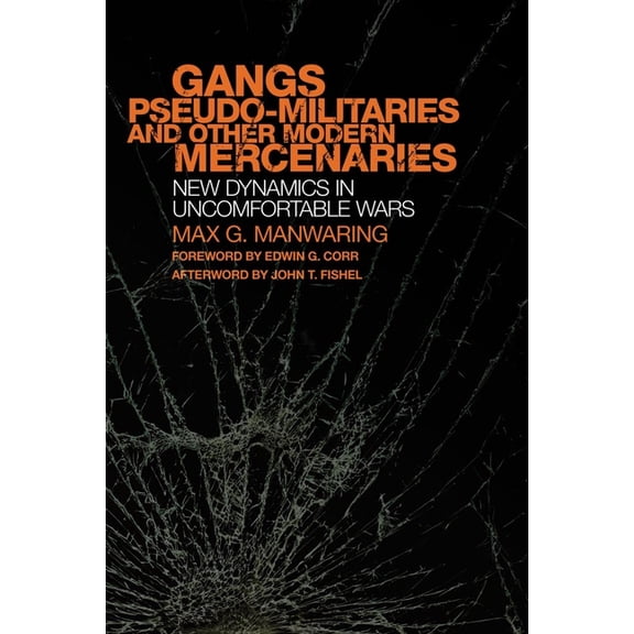 International and Security Affairs Gangs, Pseudo-Militaries, and Other Modern Mercenaries: New Dynamics in Uncomfortable Wars Volume 6, Book 6, (Hardcover)
