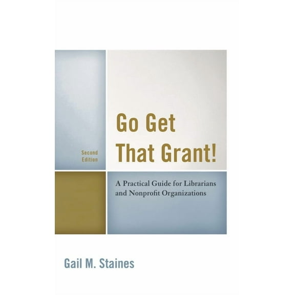 Go Get That Grant!: A Practical Guide for Libraries and Nonprofit Organizations, (Hardcover)