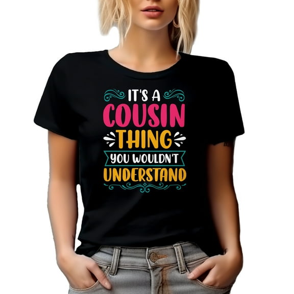 It's a Cousin Thing You Wouldn't Understand - Funny Family Relationships Themed, Black T-Shirt, Small