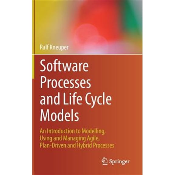 Pre-Owned Software Processes and Life Cycle Models: An Introduction to Modelling, Using and Managing Agile, Plan-Driven and Hybrid Processes (Hardcover)