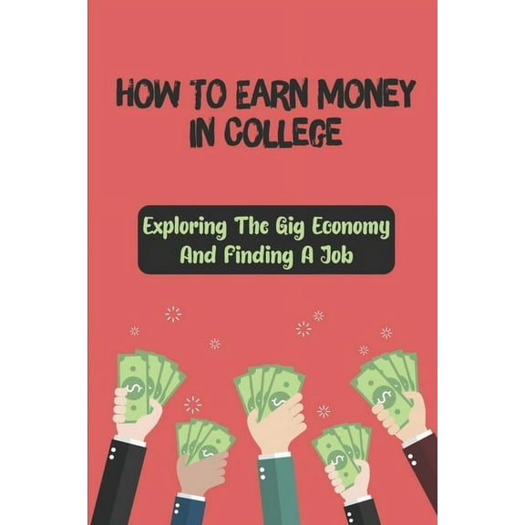 How To Earn Money In College : Exploring The Gig Economy And Finding A Job: Researched Gig Companies (Paperback)
