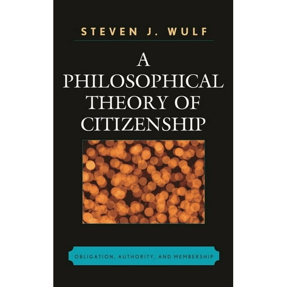 A Philosophical Theory of Citizenship: Obligation, Authority, and Membership, (Hardcover)