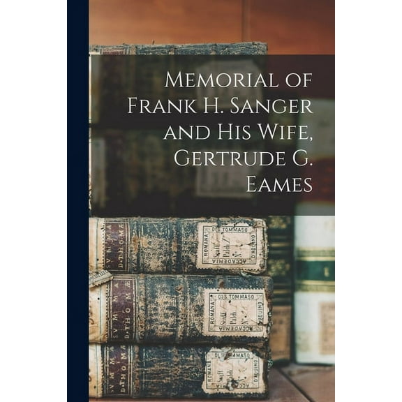 Memorial of Frank H. Sanger and His Wife, Gertrude G. Eames, (Paperback)