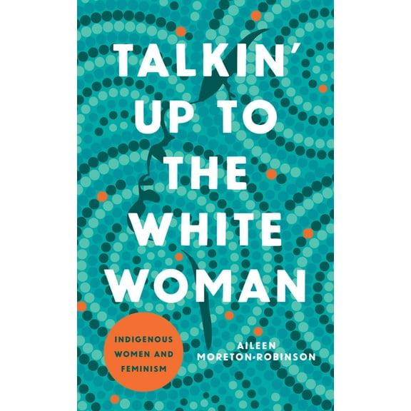 Indigenous Americas Talkin' Up to the White Woman: Indigenous Women and Feminism, (Paperback)