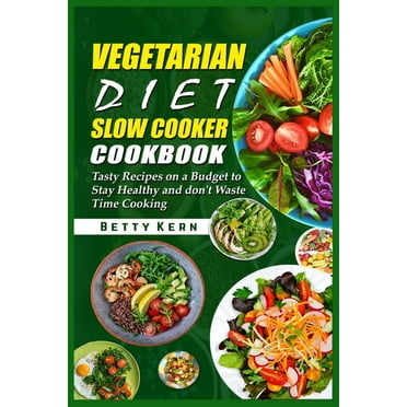 Vegetarian Diet Slow Cooker Cookbook : Tasty Recipes on a Budget to Stay Healthy and don't Waste Time Cooking (Paperback)