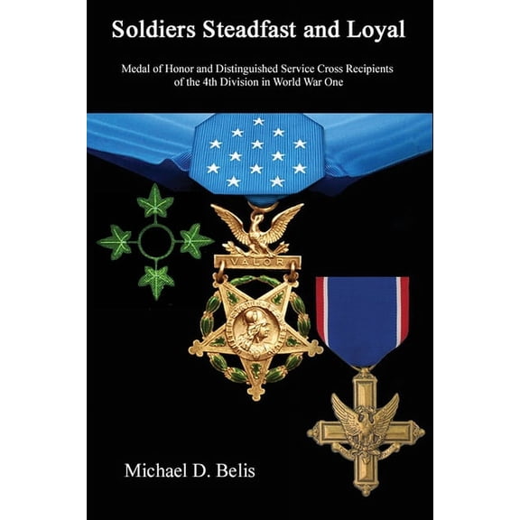 Soldiers Steadfast and Loyal: Medal of Honor and Distinguished Service Cross Recipients of the 4th Division in World War One (Paperback)
