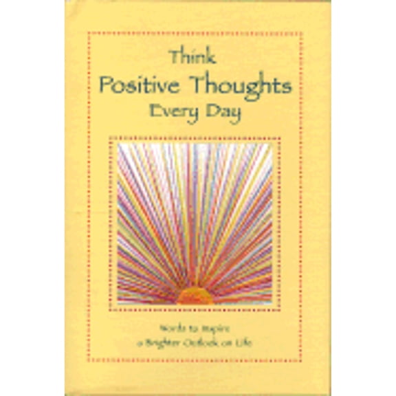 Think Positive Thoughts Every Day : Words to Inspire a Brighter Outlook on Life (Hardcover)