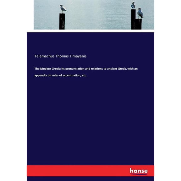 The Modern Greek: its pronunciation and relations to ancient Greek, with an appendix on rules of accentuation, etc, (Paperback)