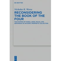 Beihefte Zur Zeitschrift Für die Alttest Reconsidering the Book of the Four: The Shaping of Hosea, Amos, Micah, and Zephaniah as an Early Prophetic Collection, Book 517, (Hardcover)