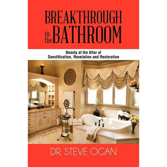 Breakthrough in the Bathroom : Beauty at the Altar of Sanctification, Revelation and Restoration