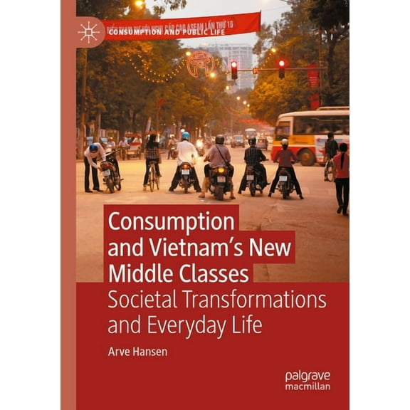 Consumption and Public Life Consumption and Vietnam's New Middle Classes: Societal Transformations and Everyday Life, (Paperback)