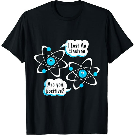 I Lost An Electron - Are You Positive? Funny Science T-Shirt T-ShirtMen and women, White Black T-shirt, size: Extra large S-1002XL