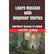 Learn Russian with Beginner Stories: Interlinear Russian to English -- Kees Van Den End