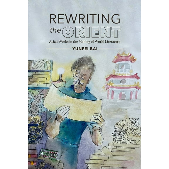 North Carolina Studies in the Romance La Rewriting the Orient: Asian Works in the Making of World Literature, Book 327, (Paperback)