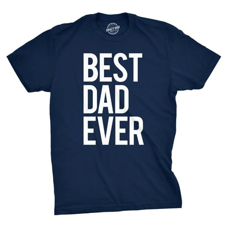 Mens Best Dad Ever T Shirt Funny Sincere Parenting Tee For (Best Big And Tall Mens Clothing)