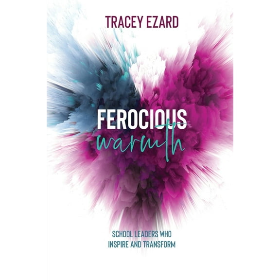 Ferocious Warmth - School Leaders Who Inspire and Transform, (Paperback)