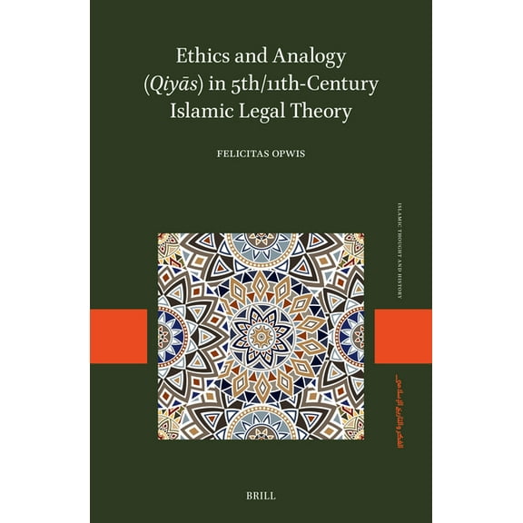 Islamic Thought and History Ethics and Analogy (Qiyās) in 5th/11th Century Islamic Legal Theory, Book 1, (Hardcover)
