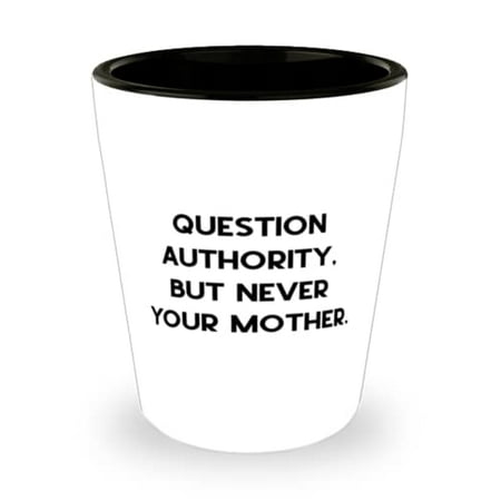 

Best Mother Shot Glass Question Authority But Never Your [B[] For Mother Present From Son Daughter Ceramic Cup For Mother