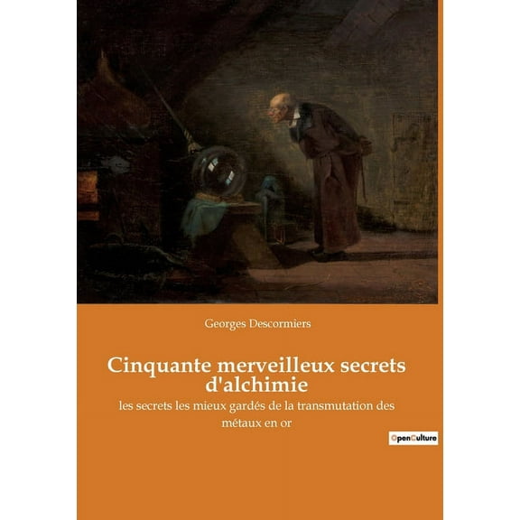 Cinquante merveilleux secrets d'alchimie: les secrets les mieux gardés de la transmutation des métaux en or (Paperback)