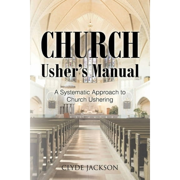 Church Usher's Manual: A Systematic Approach to Church Ushering, (Paperback)