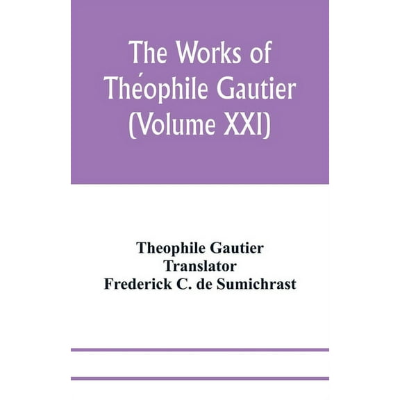 The works of Théophile Gautier (Volume XXI); Militona The Nightingales. The Marchioness's Lap-Dog Omphale; A Rococ, (Paperback)