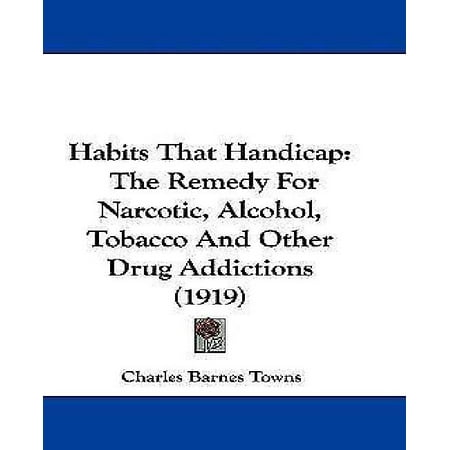 Other Alcohol - Habits That Handicap : The Remedy for Narcotic, Alcohol, Tobacco and Other Drug Addictions (1919)