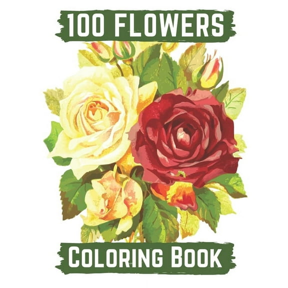 100 flowers coloring book: An Adult Coloring Book with Bouquets, Wreaths, Swirls, Patterns, Decorations, Inspirational Designs, and Lovely Floral Designs for Relaxation, (Paperback)