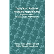 Twenty Years' Residence among the People of Turkey: Bulgarians, Greeks, Albanians, Turks, and Armenians, (Paperback)