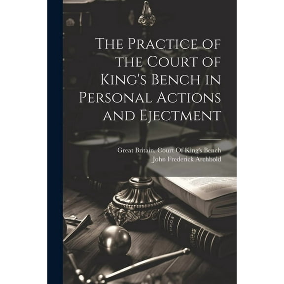 The Practice of the Court of King's Bench in Personal Actions and Ejectment (Paperback)