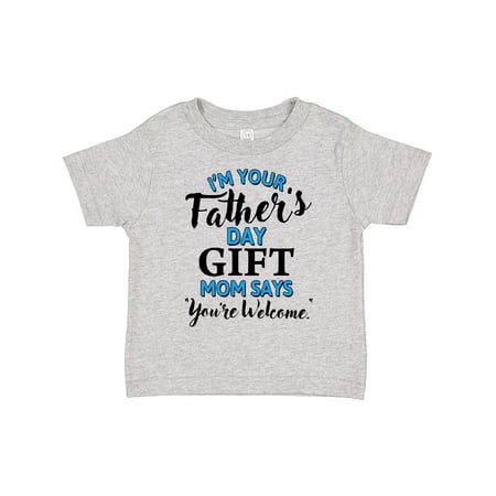 

Inktastic I m Your Fathers Day Gift Mom Says You re Welcome Gift Toddler Boy or Toddler Girl T-Shirt